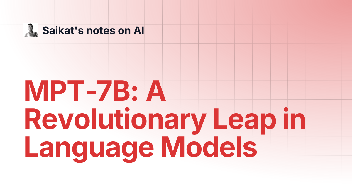 MPT-7B: A Revolutionary Leap in Language Models | Saikat's notes on AI